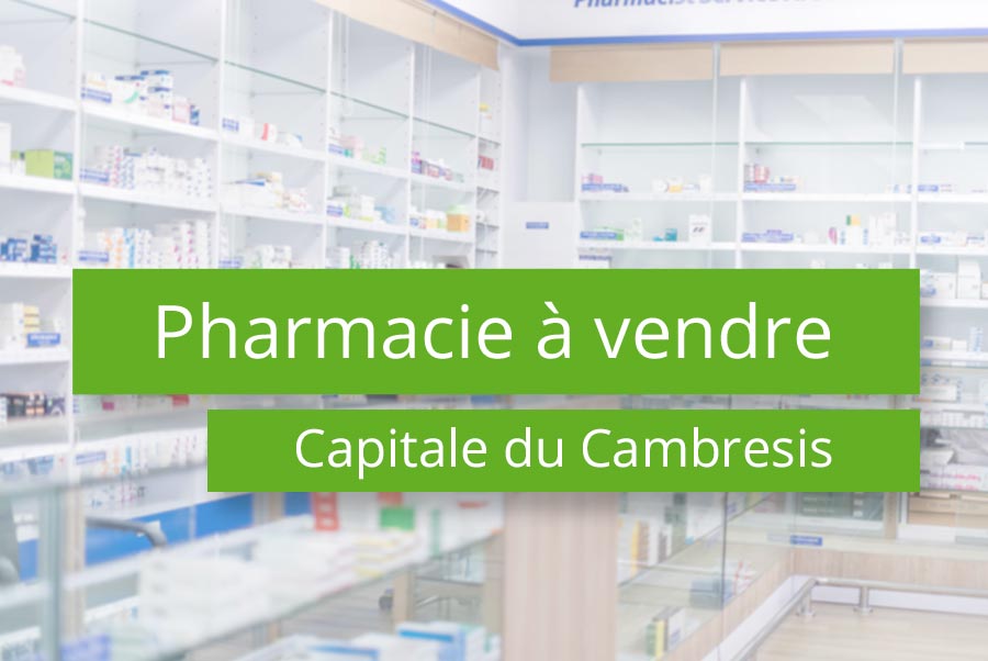 Pharmacie à vendre Nord 59 au cœur de la capitale du Cambrésis Vente